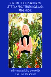 Spiritual health & wellness: let's talk about truth, love, and...anne heche : Let's Talk About Truth, Love, and...Anne Heche cover image