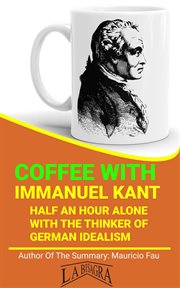 Coffee with kant: half an hour alone with the thinker of german idealism cover image