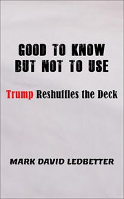 Good to know but not to use: trump reshufffles the deck : Trump reshuffles the deck cover image