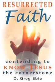 Resurrected faith: contending to know jesus the cornerstone cover image
