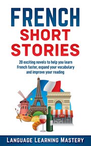 French short stories: 20 exciting novels to help you learn french easter, expand your vocabulary and : 20 exciting novels to help you learn French faster, expand your vocabulary and improve your reading cover image