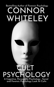 Personality cult psychology. A Cognitive Psychology, Social and Forensic Psychology Look At Cults cover image