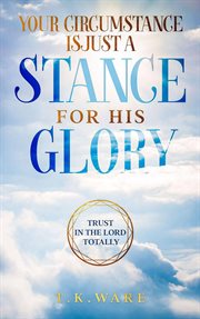 Your circumstance is just a stance for his glory cover image