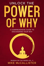 Unlock the power of why. A Comprehensive Guide To Discovering Your Why cover image