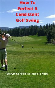 How to perfect a consistent golf swing cover image