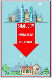 Small city: passive income. great retirement cover image
