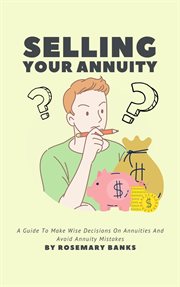 Selling your annuity - a guide to make wise decisions on annuities and avoid annuity mistakes cover image