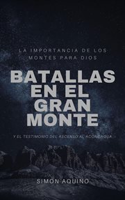 Batallas en el gran monte: la importancia de los montes para dios, y el testimonio del ascenso al ac cover image