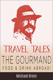 Travel tales: the gourmand - food & drink abroad! : The Gourmand cover image