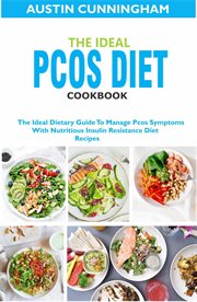 The ideal pcos diet cookbook; the ideal dietary guide to manage pcos symptoms with nutritious ins cover image