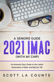 A seniors guide to the 2021 imac (with m1 chip). An Insanely Easy Guide to the Latest Generation of iMac and Big Sur OS cover image
