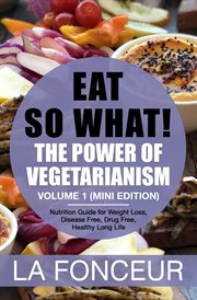 Eat So What! The Power of Vegetarianism Volume 1 : Eat So What! Mini Editions cover image