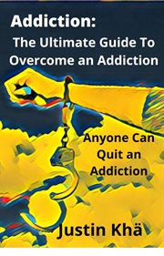 Addiction: the ultimate guide to overcome an addiction : The Ultimate Guide to Overcome an Addiction cover image