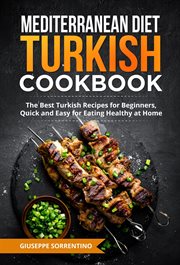 Mediterranean Diet Turkish Cookbook : The Best Turkish Recipes for Beginners, Quick and Easy for Eati cover image