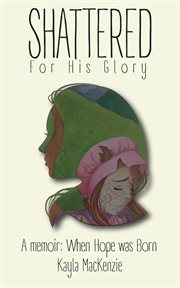 Shattered for his glory: when hope was born cover image