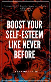 Boost your self-esteem like never before : Esteem Like Never Before cover image