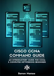 Cisco ccna command guide: an introductory guide for ccna & computer networking beginners : An Introductory Guide for CCNA & Computer Networking Beginners cover image
