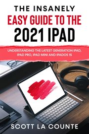 The insanely easy guide to the 2021 ipad: understanding the latest generation ipad, ipad pro, ipa cover image