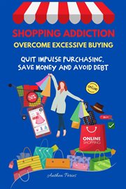 Shopping addiction: overcome excessive buying. quit impulse purchasing, save money and avoid debt : overcome excessive buying cover image
