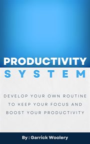 Productivity system - develop your own routine to keep your focus and boost your productivity cover image