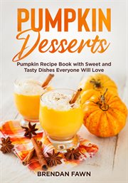 Pumpkin desserts, pumpkin recipe book with sweet and tasty dishes everyone will love cover image