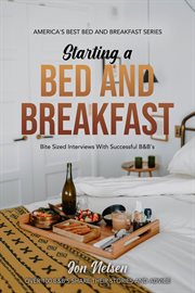 Starting a Bed and Breakfast : Bite Sized Interviews With Successful B&B's cover image