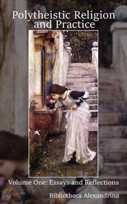 Polytheistic religion and practice, volume one: essays and reflections : Essays and Reflections cover image