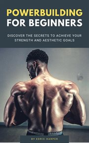 Powerbuilding for beginners - discover the secrets to achieve your strength and aesthetic goals cover image