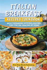 Italian Breakfast Recipes Cookbook : Mediterranean Inspired Recipes for Italian Cooking at Home cover image