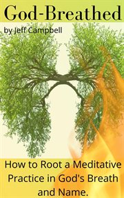 God breathed: how to root a meditative practice in god's breath and name cover image