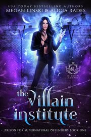 The Villain Institute : Hidden Legends: Prison for Supernatural Offenders cover image
