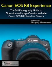 Canon EOS R8 Experience : The Still Photography Guide to Operation and Image Creation with the Canon cover image