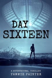 Day Sixteen: A Supernatural Thriller : A Supernatural Thriller cover image