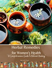 Herbal Remedies for Women's Health : A Comprehensive Guide to Natural Healing. Self Care cover image