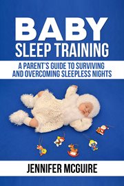 Baby sleep training : a parent's guide to surviving and overcoming sleepless nights cover image