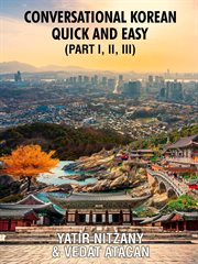 Conversational Korean Quick and Easy - Parts 1-3: The Most Innovative Technique to Learn the Korean cover image