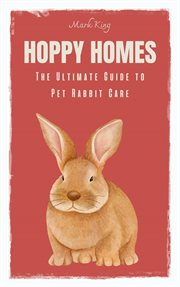 Hoppy Homes : The Ultimate Guide to Pet Rabbit Care cover image