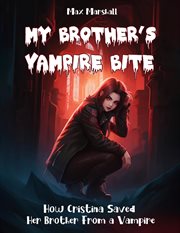 My Brother's Vampire Bite : How Cristina Saved Her Brother From a Vampire cover image