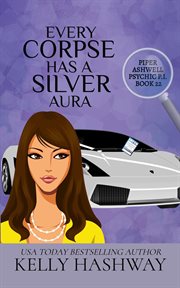 Every Corpse Has a Silver Aura : Piper Ashwell Psychic P.I cover image