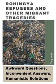 Rohingya refugees and other migrant tragedies: awkward questions, inconvenient answers, humanisti : Awkward Questions, Inconvenient Answers, Humanisti cover image