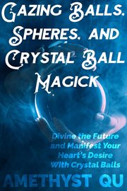 Gazing balls, spheres, and crystal ball magick cover image