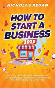How to Start a Business 2023 : Step by Step Beginners Blueprint to Plan and Launch Your First Success cover image