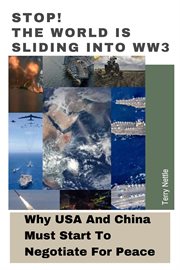 Stop! The World Is Sliding Into WW3: Why USA and China Must Start to Negotiate for Peace : Why USA and China Must Start to Negotiate for Peace cover image