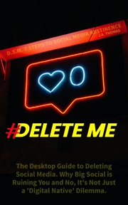 Delete me: 7 steps to social media abstinence : 7 Steps to Social Media Abstinence cover image