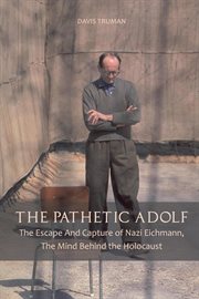 The pathetic Adolf : the escape and capture of Nazi Eichmann, the mind behind the Holocaust cover image