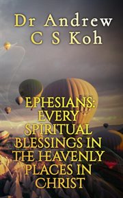 Ephesians: every spiritual blessing in the heavenly places in christ : Every Spiritual Blessing in the Heavenly Places in Christ cover image
