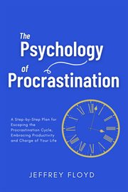 The Psychology of Procrastination : A Step-by-Step Plan for Escaping the Procrastination Cycle, Em cover image