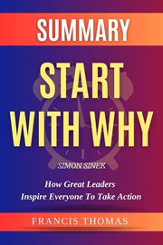 Summary of Start With Why by Simon Sinek : How Great Leaders Inspire Everyone to Take Action cover image