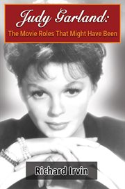 Judy garland: the movie roles that might have been : The Movie Roles That Might Have Been cover image