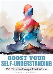 Boost Your Self Understanding: 250 Tips and Ways That Works : 250 Tips and Ways That Works cover image